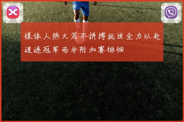 媒体人热火若不拼搏就该全力以赴追逐冠军而非附加赛徘徊
